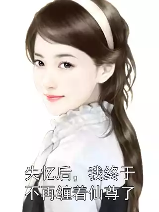 失忆后，我终于不再缠着仙尊了小说