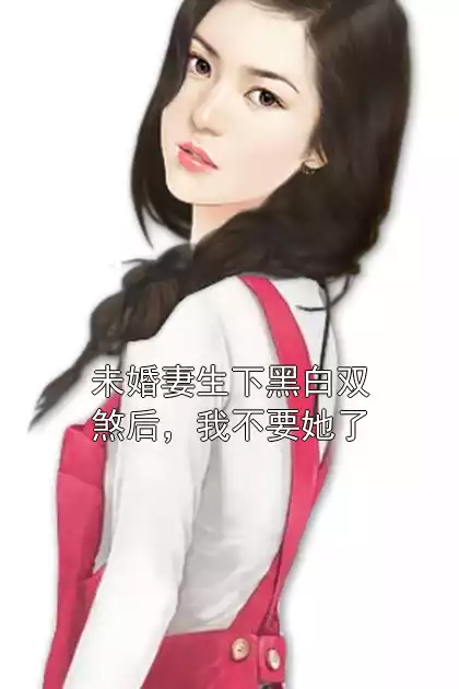 未婚妻生下黑白双煞后，我不要她了